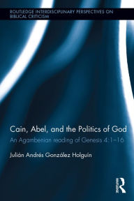 Title: Cain, Abel, and the Politics of God: An Agambenian reading of Genesis 4:1-16, Author: Julián Andrés González Holguín