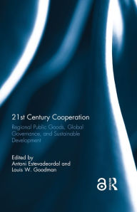 Title: 21st Century Cooperation: Regional Public Goods, Global Governance, and Sustainable Development, Author: Antoni Estevadeordal