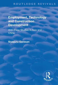 Title: Employment, Technology and Construction Development: With Case Studies in Asia and China, Author: Sivaguru Ganesan