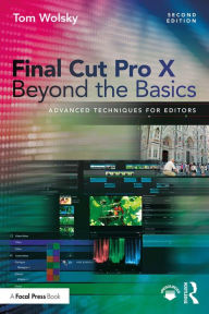 Title: Final Cut Pro X Beyond the Basics: Advanced Techniques for Editors, Author: Tom Wolsky