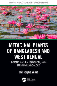 Title: Medicinal Plants of Bangladesh and West Bengal: Botany, Natural Products, & Ethnopharmacology, Author: Christophe Wiart