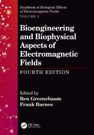 Title: Bioengineering and Biophysical Aspects of Electromagnetic Fields, Fourth Edition, Author: Ben Greenebaum