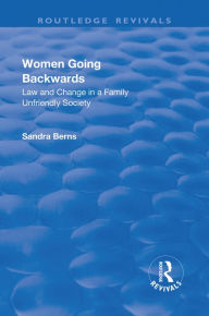 Title: Women Going Backwards: Law and Change in a Family Unfriendly Society, Author: Sandra Berns