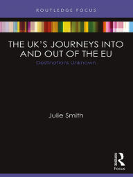 Title: The UK's Journeys into and out of the EU: Destinations Unknown, Author: Julie Smith