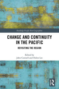 Title: Change and Continuity in the Pacific: Revisiting the Region, Author: John Connell
