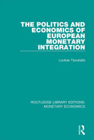 Title: The Politics and Economics of European Monetary Integration, Author: Loukas Tsoukalis