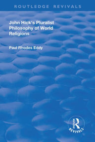 Title: John Hick's Pluralist Philosophy of World Religions, Author: Paul Rhodes Eddy