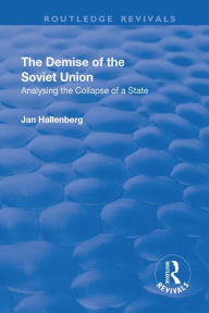 Title: The Demise of the Soviet Union: Analysing the Collapse of a State, Author: Jan Hallenberg