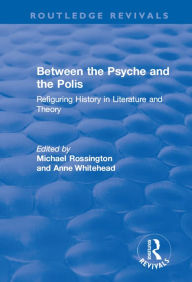 Title: Between the Psyche and the Polis: Refiguring History in Literature and Theory, Author: Anne Whitehead
