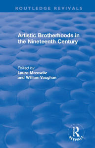 Title: Artistic Brotherhoods in the Nineteenth Century, Author: Laura Morowitz