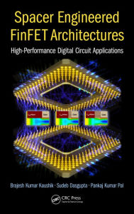 Title: Spacer Engineered FinFET Architectures: High-Performance Digital Circuit Applications, Author: Sudeb Dasgupta