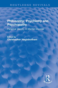 Title: Philosophy, Psychiatry and Psychopathy: Personal Identity in Mental Disorder, Author: Christopher Heginbotham