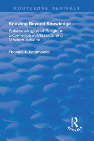 Title: Knowing Beyond Knowledge: Epistemologies of Religious Experience in Classical and Modern Advaita, Author: Thomas A. Forsthoefel