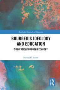 Title: Bourgeois Ideology and Education: Subversion Through Pedagogy, Author: Steven Snow