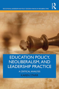 Title: Education Policy, Neoliberalism, and Leadership Practice: A Critical Analysis, Author: Karen Starr