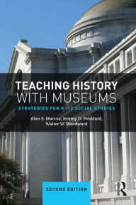 Title: Teaching History with Museums: Strategies for K-12 Social Studies, Author: Alan Marcus