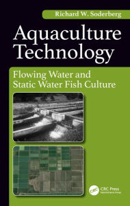 Title: Aquaculture Technology: Flowing Water and Static Water Fish Culture, Author: Richard Soderberg W.