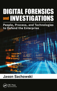 Title: Digital Forensics and Investigations: People, Process, and Technologies to Defend the Enterprise, Author: Jason Sachowski