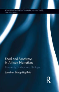 Title: Food and Foodways in African Narratives: Community, Culture, and Heritage, Author: Jonathan Highfield
