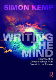 Title: Writing the Mind: Representing Consciousness from Proust to the Present, Author: Simon Kemp