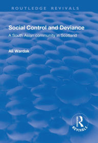 Title: Social Control and Deviance: A South Asian Community in Scotland, Author: Ali Wardak