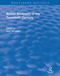 Title: British Sculptors of the Twentieth Century, Author: Alan Windsor