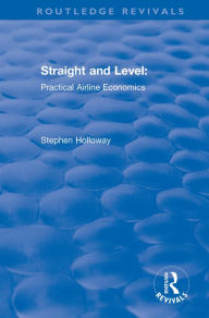 Title: Straight and Level: Practical Airline Economics, Author: Stephen Holloway