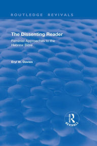 Title: The Dissenting Reader: Feminist Approaches to the Hebrew Bible, Author: Eryll Wynn Davies