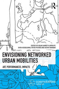 Title: Envisioning Networked Urban Mobilities: Art, Performances, Impacts, Author: Aslak Aamot Kjaerulff