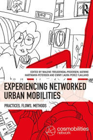 Title: Experiencing Networked Urban Mobilities: Practices, Flows, Methods, Author: Malene Freudendal-Pedersen