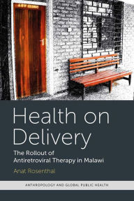 Title: Health on Delivery: The Rollout of Antiretroviral Therapy in Malawi, Author: Anat Rosenthal