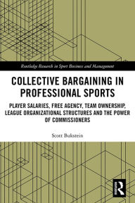 Title: Collective Bargaining in Professional Sports: Player Salaries, Free Agency, Team Ownership, League Organizational Structures and the Power of Commissioners, Author: Scott Bukstein