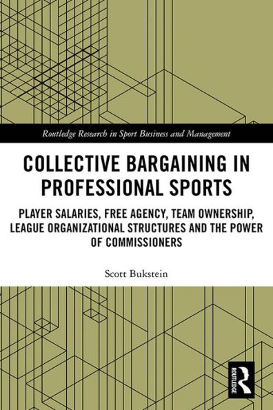 Collective Bargaining in Professional Sports: Player Salaries, Free Agency, Team Ownership, League Organizational Structures and the Power of Commissioners