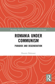 Title: Romania under Communism: Paradox and Degeneration, Author: Dennis Deletant