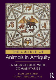 Title: The Culture of Animals in Antiquity: A Sourcebook with Commentaries, Author: Sian Lewis