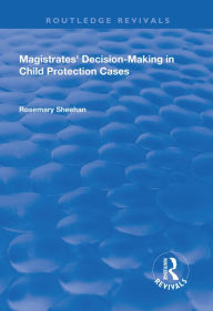 Title: Magistrates' Decision-Making in Child Protection Cases, Author: Rosemary Sheehan