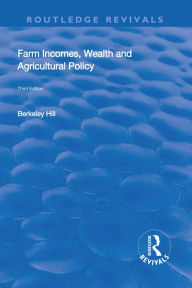 Title: Farm Incomes, Wealth and Agricultural Policy, Author: Berkeley Hill