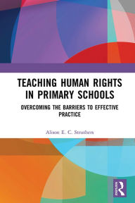 Title: Teaching Human Rights in Primary Schools: Overcoming the Barriers to Effective Practice, Author: Alison E. C. Struthers