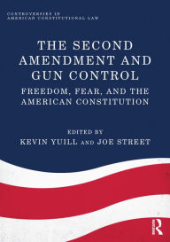 Title: The Second Amendment and Gun Control: Freedom, Fear, and the American Constitution, Author: Kevin Yuill