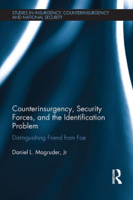 Title: Counterinsurgency, Security Forces, and the Identification Problem: Distinguishing Friend From Foe, Author: Daniel L. Magruder