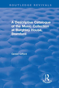 Title: A Descriptive Catalogue of the Music Collection at Burghley House, Stamford, Author: Gerald Gifford