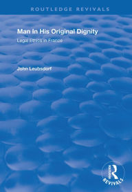 Title: Man in His Original Dignity: Legal Ethics in France, Author: John Leubsdorf