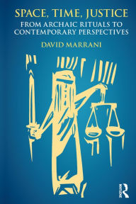 Title: Space, Time, Justice: From Archaic Rituals to Contemporary Perspectives, Author: David Marrani