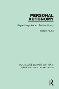 Title: Personal Autonomy: Beyond Negative and Positive Liberty, Author: Robert Young