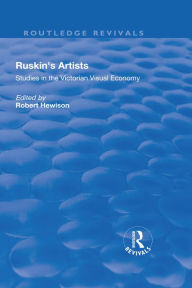 Title: Ruskin's Artists: Studies in the Victorian Visual Economy, Author: Robert Hewison