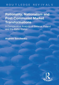 Title: Rationality, Nationalism and Post-Communist Market Transformations: A Comparative Analysis of Belarus, Poland and the Baltic States, Author: Andrew Savchenko