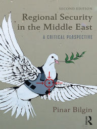 Title: Regional Security in the Middle East: A Critical Perspective, Author: Pinar Bilgin