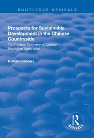 Title: Prospects for Sustainable Development in the Chinese Countryside: The Political Economy of Chinese Ecological Agriculture, Author: Richard Sanders