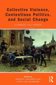 Title: Collective Violence, Contentious Politics, and Social Change: A Charles Tilly Reader, Author: Ernesto Castañeda