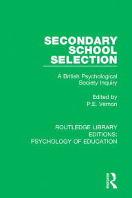 Title: Secondary School Selection: A British Psychological Society Inquiry, Author: P.E. Vernon